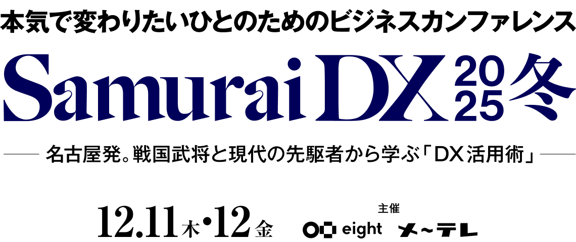 本気で変わりたいひとのためのビジネスカンファレンス - SamuraiDX 2025 冬 - 名古屋発。戦国武将と現代の先駆者から学ぶ「DX活用術」 - 12.11木・12金 - 主催 Eight メ〜テレ